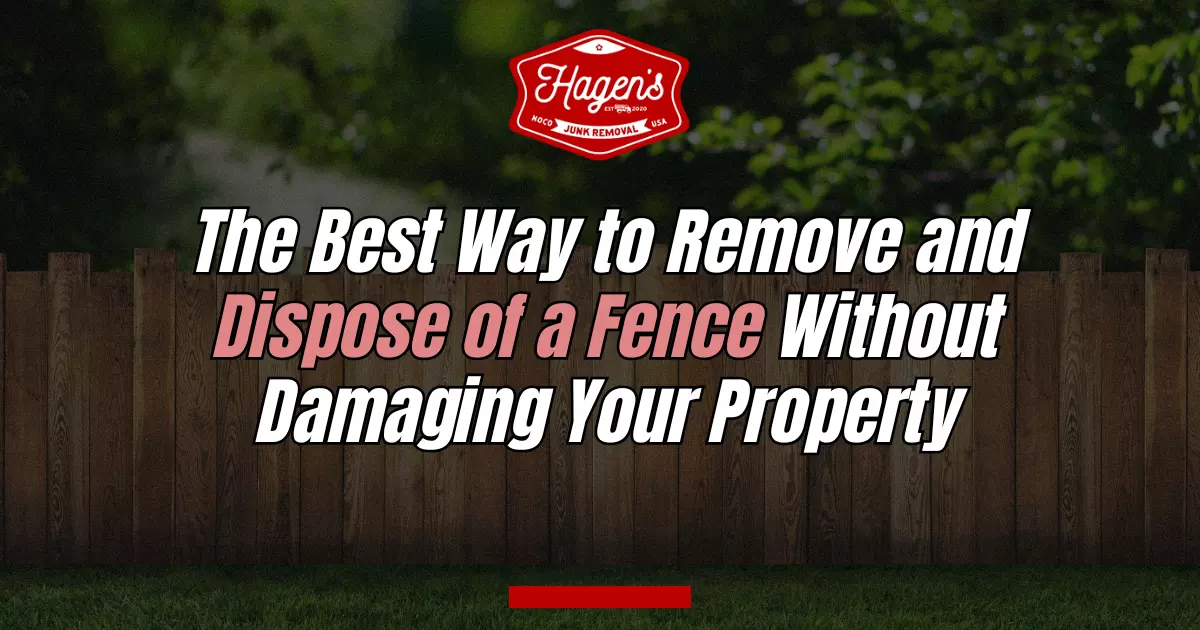 The Best Way to Remove and Dispose of a Fence Without Damaging Your Property